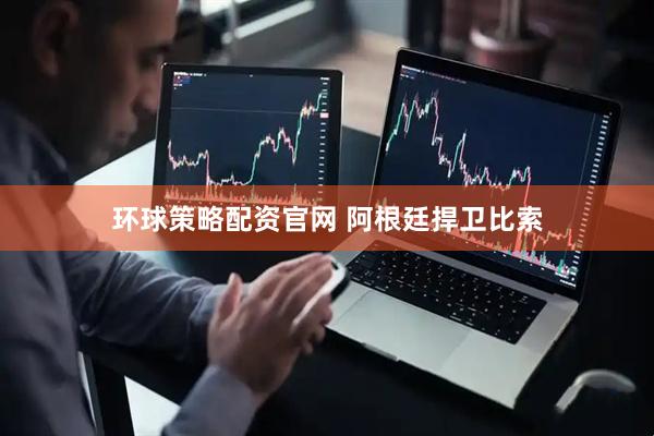 环球策略配资官网 阿根廷捍卫比索