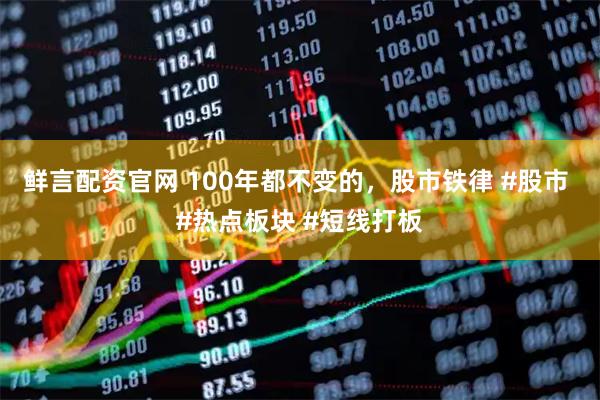 鲜言配资官网 100年都不变的，股市铁律 #股市 #热点板块 #短线打板